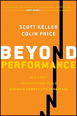 Beyond Performance: How Great Organizations Build Ultimate Competitive Advantage - Keller, Scott, and Price, Colin