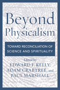 Beyond Physicalism: Toward Reconciliation of Science and Spirituality