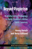 Beyond Plagiarism: Transforming Pedagogy to Help Students Write with Sources