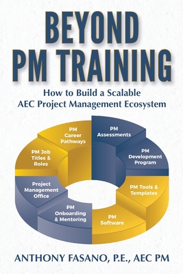 Beyond PM Training: How to Build a Scalable AEC Project Management Ecosystem - Fasano, Anthony