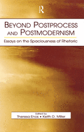 Beyond Postprocess and Postmodernism: Essays on the Spaciousness of Rhetoric
