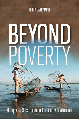 Beyond Poverty: Multiplying Christ-Centered Community Development - Dalrymple, Terry