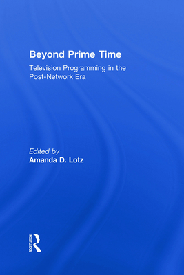 Beyond Prime Time: Television Programming in the Post-Network Era - Lotz, Amanda (Editor)