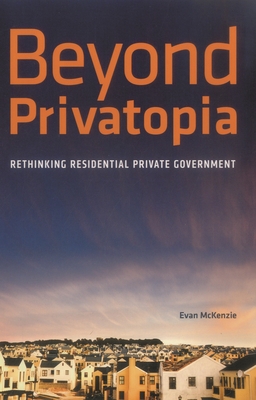 Beyond Privatopia: Rethinking Residential Private Government - McKenzie, Evan