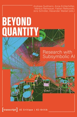 Beyond Quantity: Research with Subsymbolic AI - Sudmann, Andreas (Editor), and Echterh�lter, Anna (Editor), and Ramsauer, Markus (Editor)