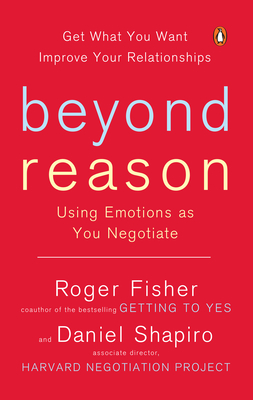 Beyond Reason: Using Emotions as You Negotiate - Fisher, Roger, and Shapiro, Daniel