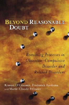 Beyond Reasonable Doubt: Reasoning Processes in Obsessive-Compulsive Disorder and Related Disorders - O'Connor, Kieron, and Aardema, Frederick, and P�lissier, Marie-Claude