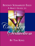 Beyond Scrambled Eggs: A Man's Guide to Culinary Seduction