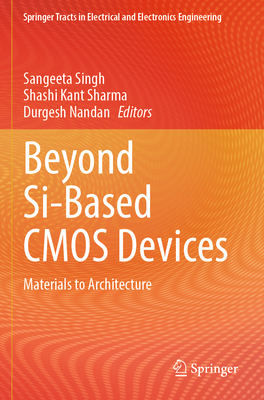 Beyond Si-Based CMOS Devices: Materials to Architecture - Singh, Sangeeta (Editor), and Sharma, Shashi Kant (Editor), and Nandan, Durgesh (Editor)