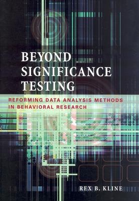 Beyond Significance Testing: Reforming Data Analysis Methods in Behavioral Research - Kline, Rex B, PhD
