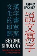 Beyond Sinology: Chinese Writing and the Scripts of Culture