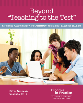 Beyond "teaching to the Test": Rethinking Accountability and Assessment for English Language Learners - Gilliland, Betsy, and Pella, Shannon