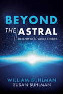 Beyond the Astral: Metaphysical Short Stories Volume 1