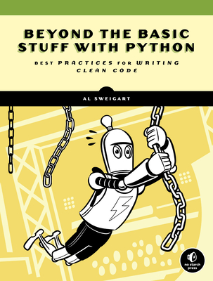 Beyond the Basic Stuff with Python: Best Practices for Writing Clean Code - Sweigart, Al