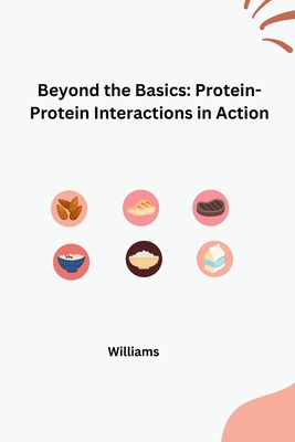 Beyond the Basics: Protein-Protein Interactions in Action - Williams