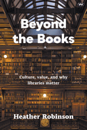 Beyond the Books: Culture, value and why libraries matter