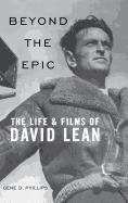 Beyond the Epic: The Life and Films of David Lean