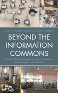 Beyond the Information Commons: A Field Guide to Evolving Library Services, Technologies, and Spaces