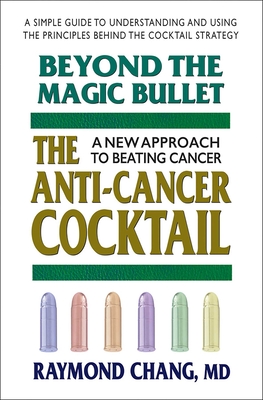 Beyond the Magic Bullet: The Anti-Cancer Cocktail - Chang, Raymond