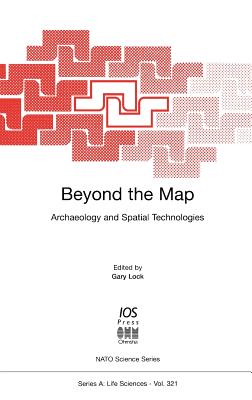 Beyond the Map: Archaeology and Spatial Technologies - Lock, Gary (Editor)