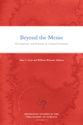 Beyond the Meme: Development and Structure in Cultural Evolution Volume 22 - Love, Alan C (Editor), and Wimsatt, William (Editor)