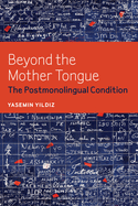 Beyond the Mother Tongue: The Postmonolingual Condition