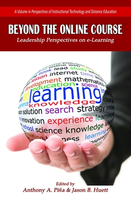 Beyond the Online Course: Leadership Perspectives on E-Learning - Pi�a, Anthony A (Editor), and Huett, Jason B (Editor)