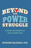 Beyond the Power Struggle: A Guide for Parents of Challenging Kids