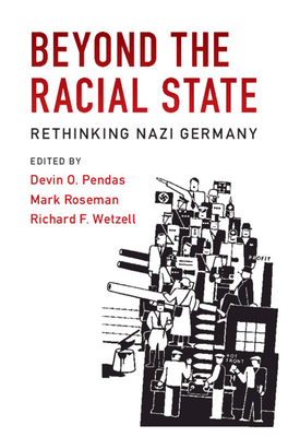 Beyond the Racial State: Rethinking Nazi Germany - Pendas, Devin O. (Editor), and Roseman, Mark (Editor), and Wetzell, Richard F. (Editor)