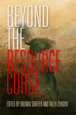 Beyond the Resource Curse - Shaffer, Brenda (Editor), and Ziyadov, Taleh (Editor)