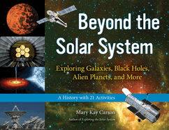 Beyond the Solar System: Exploring Galaxies, Black Holes, Alien Planets, and More; A History with 21 Activities Volume 49