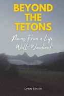 Beyond The Tetons: Poems From a Life Well-Wandered