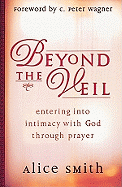 Beyond the Veil: Entering Into Intimacy with God Through Prayer