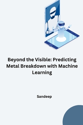 Beyond the Visible: Predicting Metal Breakdown with Machine Learning - Sandeep