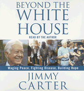 Beyond the White House: Waging Peace, Fighting Disease, Building Hope