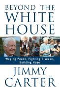 Beyond the White House: Waging Peace, Fighting Disease, Building Hope