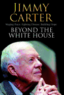 Beyond the White House: Waging Peace, Fighting Disease, Building Hope