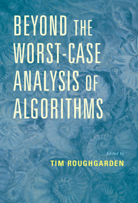 Beyond the Worst-Case Analysis of Algorithms - Roughgarden, Tim (Editor)