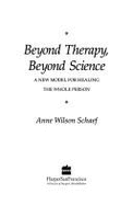 Beyond Therapy, Beyond Science: A New Model for Healing the Whole Person