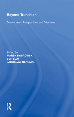 Beyond Transition: Development Perspectives and Dilemmas - Slay, Ben, and Dabrowski, Marek, and Neneman, Jaroslaw