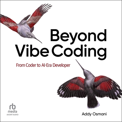 Beyond Vibe Coding: From Coder to Ai-Era Developer - Osmani, Addy, and Lenz, Mike (Read by)