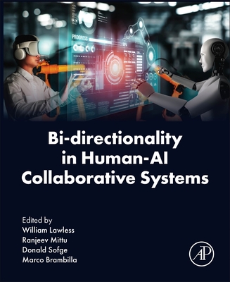 Bi-Directionality in Human-AI Collaborative Systems - Lawless, William, PhD (Editor), and Mittu, Ranjeev, MS (Editor), and Sofge, Donald, PhD (Editor)