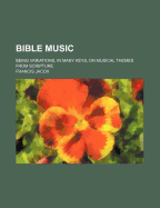 Bible Music: Being Variations, in Many Keys, on Musical Themes from Scripture