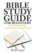 Bible Study Guide for Beginners: Each of the 66 Books Explained for Getting Started