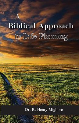 Biblical Approach to Life Planning - Migliore, R Henry