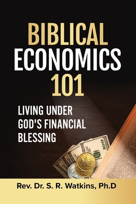 Biblical Economics 101: Living Under God's Financial Blessing - Watkins, S R