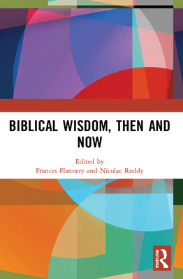 Biblical Wisdom, Then and Now - Flannery, Frances (Editor), and Roddy, Nicolae (Editor)