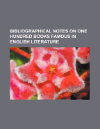 Bibliographical Notes on One Hundred Books Famous in English Literature