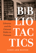 Bibliotactics: Libraries and the Colonial Public in Vietnam Volume 22