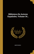 Biblioteca de Autores Espanoles, Volume 34...